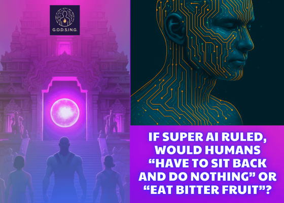 If Super AI Ruled, Would Humans “Have to Sit Back and Do Nothing” or “Eat Bitter Fruit”?
